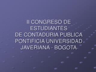 II CONGRESO DE ESTUDIANTES DE CONTADURIA PUBLICA PONTIFICIA UNIVERSIDAD JAVERIANA - BOGOTA