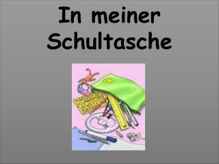 In meiner Schultasche