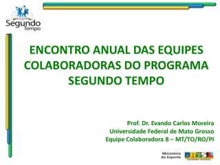 ENCONTRO ANUAL DAS EQUIPES COLABORADORAS DO PROGRAMA SEGUNDO TEMPO Prof. Dr. Evando Carlos Moreira