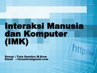 Interaksi Manusia dan Komputer (IMK) Dosen : Tata Sumitra M.Kom Email : ttsumitra@gmail