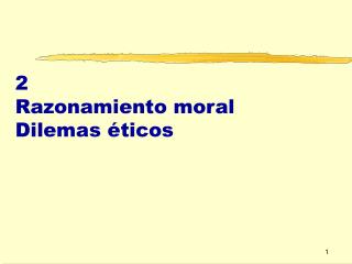 2 Razonamiento moral Dilemas éticos