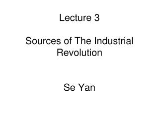 Lecture 3 Sources of The Industrial Revolution Se Yan