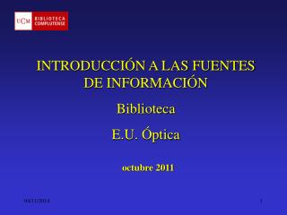 INTRODUCCIÓN A LAS FUENTES DE INFORMACIÓN Biblioteca E.U. Óptica