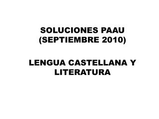 SOLUCIONES PAAU (SEPTIEMBRE 2010) 	LENGUA CASTELLANA Y LITERATURA