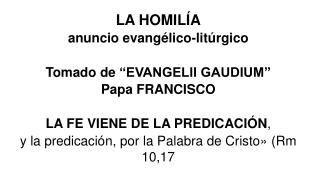 LA HOMILÍA anuncio evangélico-litúrgico Tomado de “EVANGELII GAUDIUM” Papa FRANCISCO