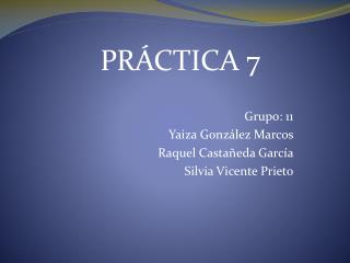 Grupo: 11 Yaiza González Marcos Raquel Castañeda García Silvia Vicente Prieto