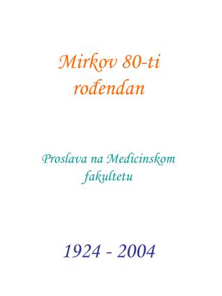 Mirkov 80-ti rođendan Proslava na Medicinskom fakultetu 1924 - 2004