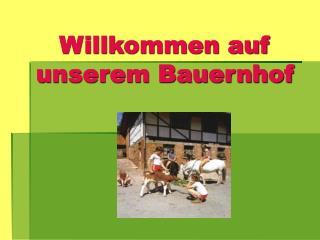 Willkommen auf unserem Bauernhof