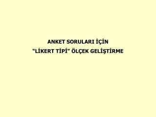 ANKET SORULARI İÇİN “LİKERT TİPİ” ÖLÇEK GELİŞTİRME