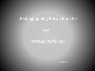 Radiographing Prison Inmates and Forensic Radiology