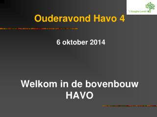 Ouderavond Havo 4 6 oktober 2014 Welkom in de bovenbouw HAVO