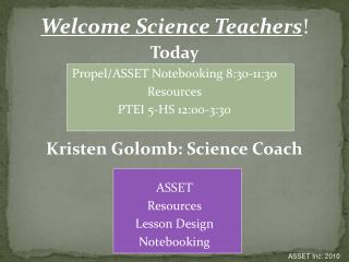 Welcome Science Teachers ! Today Propel/ASSET Notebooking 8:30-11:30 Resources