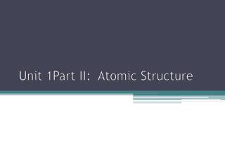 Unit 1Part II: Atomic Structure