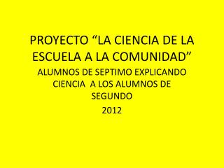 PROYECTO “LA CIENCIA DE LA ESCUELA A LA COMUNIDAD”