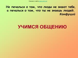 Не печалься о том, что люди не знают тебя, а печалься о том, что ты не знаешь людей. Конфуций