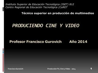 Produciendo cine y vIDEO Profesor Francisco Gurovich Año 2014