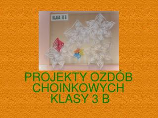 PROJEKTY OZDÓB CHOINKOWYCH KLASY 3 B