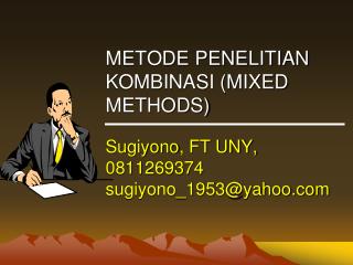 METODE PENELITIAN KOMBINASI (MIXED METHODS) Sugiyono , FT UNY, 0811269374 sugiyono_1953@yahoo