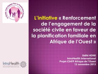 Sidiki KONE IntraHealth International Projet CS4FP Afrique de l’Ouest 13 novembre 2013