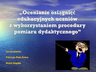 „Ocenianie osiągnięć edukacyjnych uczniów z wykorzystaniem procedury pomiaru dydaktycznego”