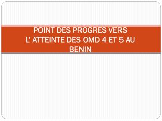 POINT DES PROGRES VERS L’ ATTEINTE DES OMD 4 ET 5 AU BENIN