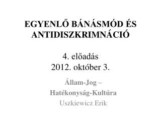 EGYENLŐ BÁNÁSMÓD ÉS ANTIDISZKRIMNÁCIÓ 4. előadás 2012. október 3.