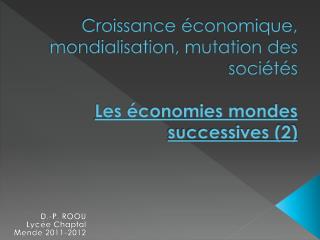 Croissance économique, mondialisation, mutation des sociétés Les économies mondes successives (2)
