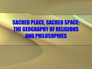 SACRED PLACE, SACRED SPACE: THE GEOGRAPHY OF RELIGIONS AND PHILOSOPHIES