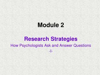 Module 2 Research Strategies How Psychologists Ask and Answer Questions -I-