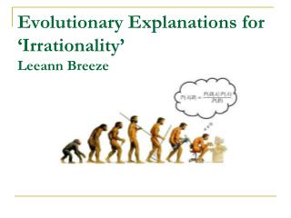 Evolutionary Explanations for ‘Irrationality’ Leeann Breeze