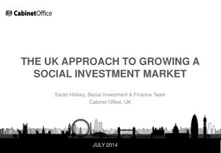 THE UK APPROACH TO GROWING A SOCIAL INVESTMENT MARKET