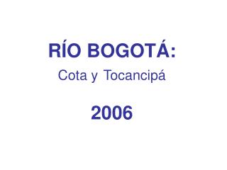 RÍO BOGOTÁ: Cota y Tocancipá 2006
