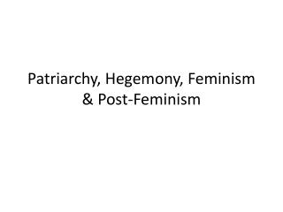 Patriarchy, Hegemony, Feminism &amp; Post-Feminism