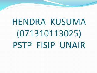 HENDRA KUSUMA (071310113025) PSTP FISIP UNAIR