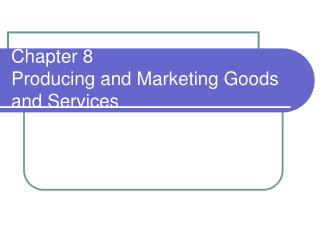 Chapter 8 Producing and Marketing Goods and Services