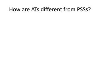 How are ATs different from PSSs?