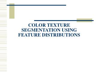 COLOR TEXTURE SEGMENTATION USING FEATURE DISTRIBUTIONS