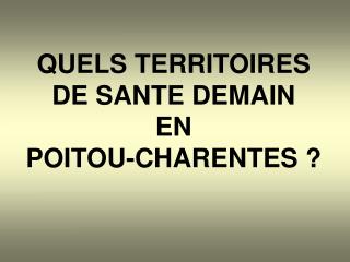 QUELS TERRITOIRES DE SANTE DEMAIN EN POITOU-CHARENTES ?