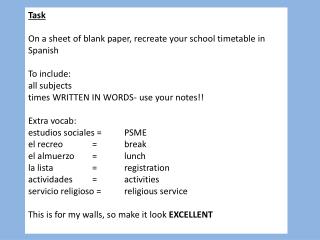 T ask On a sheet of blank paper, recreate your school timetable in Spanish To include: