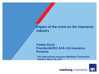 Impact of the crisis on the insurance industry Violeta Ciurel President&CEO AXA Life Insurance Romania