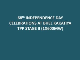 68 th INDEPENDENCE DAY CELEBRATIONS AT BHEL KAKATIYA TPP STAGE II (1X600MW)