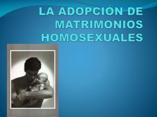LA ADOPCIÓN DE MATRIMONIOS HOMOSEXUALES