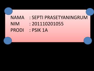 NAMA 	: SEPTI PRASETYANINGRUM NIM 	: 201110201055 PRODI 	: PSIK 1A