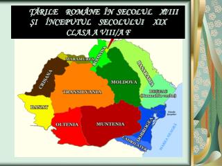 ŢĂRILE ROMÂNE ÎN SECOLUL X V III ŞI ÎNCEPUTUL SECOLULUI XIX CLASA A VIII/A F