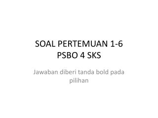 SOAL PERTEMUAN 1-6 PSBO 4 SKS