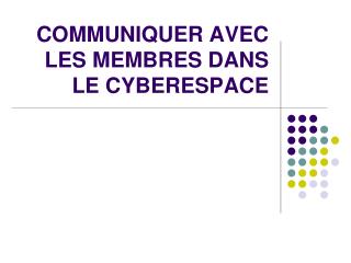 COMMUNIQUER AVEC LES MEMBRES DANS LE CYBERESPACE