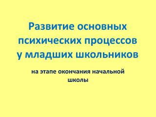 Развитие основных психических процессов у младших школьников