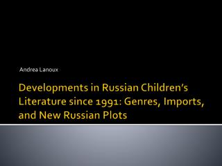 Developments in Russian Children’s Literature since 1991: Genres, Imports, and New Russian Plots