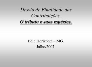 Desvio de Finalidade das Contribuições. O tributo e suas espécies.