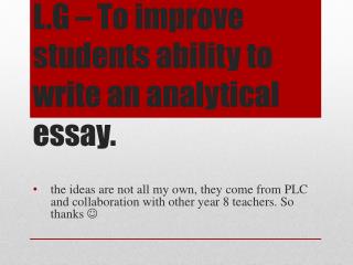 L.G – To improve students ability to write an analytical essay.